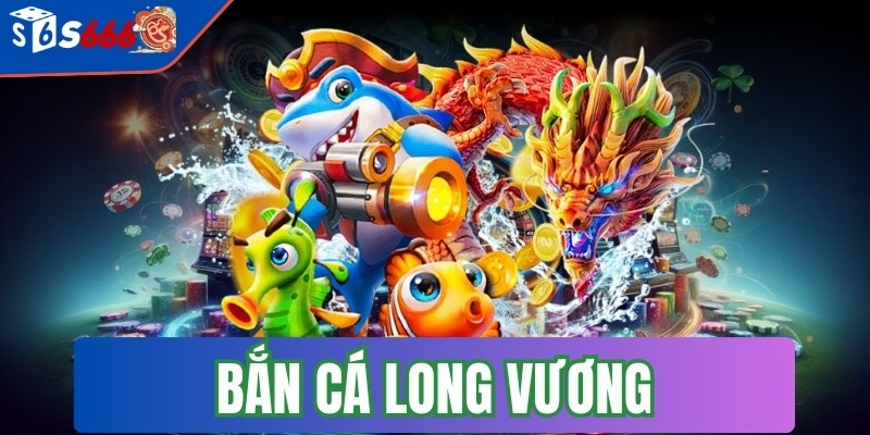 Bắn cá long vương