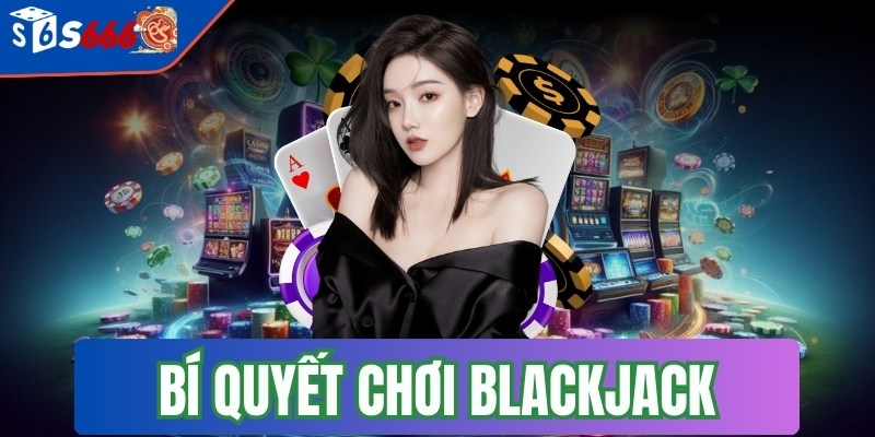 Bí quyết chơi blackjack